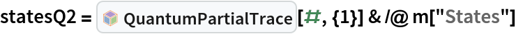 statesQ2 = InterpretationBox[FrameBox[TagBox[TooltipBox[PaneBox[GridBox[List[List[GraphicsBox[List[Thickness[0.0025`], List[FaceForm[List[RGBColor[0.9607843137254902`, 0.5058823529411764`, 0.19607843137254902`], Opacity[1.`]]], FilledCurveBox[List[List[List[0, 2, 0], List[0, 1, 0], List[0, 1, 0], List[0, 1, 0], List[0, 1, 0]], List[List[0, 2, 0], List[0, 1, 0], List[0, 1, 0], List[0, 1, 0], List[0, 1, 0]], List[List[0, 2, 0], List[0, 1, 0], List[0, 1, 0], List[0, 1, 0], List[0, 1, 0], List[0, 1, 0]], List[List[0, 2, 0], List[1, 3, 3], List[0, 1, 0], List[1, 3, 3], List[0, 1, 0], List[1, 3, 3], List[0, 1, 0], List[1, 3, 3], List[1, 3, 3], List[0, 1, 0], List[1, 3, 3], List[0, 1, 0], List[1, 3, 3]]], List[List[List[205.`, 22.863691329956055`], List[205.`, 212.31669425964355`], List[246.01799774169922`, 235.99870109558105`], List[369.0710144042969`, 307.0436840057373`], List[369.0710144042969`, 117.59068870544434`], List[205.`, 22.863691329956055`]], List[List[30.928985595703125`, 307.0436840057373`], List[153.98200225830078`, 235.99870109558105`], List[195.`, 212.31669425964355`], List[195.`, 22.863691329956055`], List[30.928985595703125`, 117.59068870544434`], List[30.928985595703125`, 307.0436840057373`]], List[List[200.`, 410.42970085144043`], List[364.0710144042969`, 315.7036876678467`], List[241.01799774169922`, 244.65868949890137`], List[200.`, 220.97669792175293`], List[158.98200225830078`, 244.65868949890137`], List[35.928985595703125`, 315.7036876678467`], List[200.`, 410.42970085144043`]], List[List[376.5710144042969`, 320.03370475769043`], List[202.5`, 420.53370475769043`], List[200.95300006866455`, 421.42667961120605`], List[199.04699993133545`, 421.42667961120605`], List[197.5`, 420.53370475769043`], List[23.428985595703125`, 320.03370475769043`], List[21.882003784179688`, 319.1406993865967`], List[20.928985595703125`, 317.4896984100342`], List[20.928985595703125`, 315.7036876678467`], List[20.928985595703125`, 114.70369529724121`], List[20.928985595703125`, 112.91769218444824`], List[21.882003784179688`, 111.26669120788574`], List[23.428985595703125`, 110.37369346618652`], List[197.5`, 9.87369155883789`], List[198.27300024032593`, 9.426692008972168`], List[199.13700008392334`, 9.203690528869629`], List[200.`, 9.203690528869629`], List[200.86299991607666`, 9.203690528869629`], List[201.72699999809265`, 9.426692008972168`], List[202.5`, 9.87369155883789`], List[376.5710144042969`, 110.37369346618652`], List[378.1179962158203`, 111.26669120788574`], List[379.0710144042969`, 112.91769218444824`], List[379.0710144042969`, 114.70369529724121`], List[379.0710144042969`, 315.7036876678467`], List[379.0710144042969`, 317.4896984100342`], List[378.1179962158203`, 319.1406993865967`], List[376.5710144042969`, 320.03370475769043`]]]]], List[FaceForm[List[RGBColor[0.5529411764705883`, 0.6745098039215687`, 0.8117647058823529`], Opacity[1.`]]], FilledCurveBox[List[List[List[0, 2, 0], List[0, 1, 0], List[0, 1, 0], List[0, 1, 0]]], List[List[List[44.92900085449219`, 282.59088134765625`], List[181.00001525878906`, 204.0298843383789`], List[181.00001525878906`, 46.90887451171875`], List[44.92900085449219`, 125.46986389160156`], List[44.92900085449219`, 282.59088134765625`]]]]], List[FaceForm[List[RGBColor[0.6627450980392157`, 0.803921568627451`, 0.5686274509803921`], Opacity[1.`]]], FilledCurveBox[List[List[List[0, 2, 0], List[0, 1, 0], List[0, 1, 0], List[0, 1, 0]]], List[List[List[355.0710144042969`, 282.59088134765625`], List[355.0710144042969`, 125.46986389160156`], List[219.`, 46.90887451171875`], List[219.`, 204.0298843383789`], List[355.0710144042969`, 282.59088134765625`]]]]], List[FaceForm[List[RGBColor[0.6901960784313725`, 0.5882352941176471`, 0.8117647058823529`], Opacity[1.`]]], FilledCurveBox[List[List[List[0, 2, 0], List[0, 1, 0], List[0, 1, 0], List[0, 1, 0]]], List[List[List[200.`, 394.0606994628906`], List[336.0710144042969`, 315.4997024536133`], List[200.`, 236.93968200683594`], List[63.928985595703125`, 315.4997024536133`], List[200.`, 394.0606994628906`]]]]]], List[Rule[BaselinePosition, Scaled[0.15`]], Rule[ImageSize, 10], Rule[ImageSize, 15]]], StyleBox[RowBox[List["QuantumPartialTrace", " "]], Rule[ShowAutoStyles, False], Rule[ShowStringCharacters, False], Rule[FontSize, Times[0.9`, Inherited]], Rule[FontColor, GrayLevel[0.1`]]]]], Rule[GridBoxSpacings, List[Rule["Columns", List[List[0.25`]]]]]], Rule[Alignment, List[Left, Baseline]], Rule[BaselinePosition, Baseline], Rule[FrameMargins, List[List[3, 0], List[0, 0]]], Rule[BaseStyle, List[Rule[LineSpacing, List[0, 0]], Rule[LineBreakWithin, False]]]], RowBox[List["PacletSymbol", "[", RowBox[List["\"Wolfram/QuantumFramework\"", ",", "\"Wolfram`QuantumFramework`QuantumPartialTrace\""]], "]"]], Rule[TooltipStyle, List[Rule[ShowAutoStyles, True], Rule[ShowStringCharacters, True]]]], Function[Annotation[Slot[1], Style[Defer[PacletSymbol["Wolfram/QuantumFramework", "Wolfram`QuantumFramework`QuantumPartialTrace"]], Rule[ShowStringCharacters, True]], "Tooltip"]]], Rule[Background, RGBColor[0.968`, 0.976`, 0.984`]], Rule[BaselinePosition, Baseline], Rule[DefaultBaseStyle, List[]], Rule[FrameMargins, List[List[0, 0], List[1, 1]]], Rule[FrameStyle, RGBColor[0.831`, 0.847`, 0.85`]], Rule[RoundingRadius, 4]], PacletSymbol["Wolfram/QuantumFramework", "Wolfram`QuantumFramework`QuantumPartialTrace"], Rule[Selectable, False], Rule[SelectWithContents, True], Rule[BoxID, "PacletSymbolBox"]][#, {1}] & /@ m["States"]