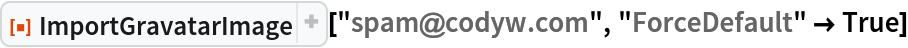 ResourceFunction["ImportGravatarImage"]["spam@codyw.com", "ForceDefault" -> True]
