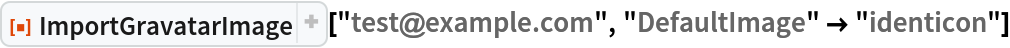 ResourceFunction["ImportGravatarImage"]["test@example.com", "DefaultImage" -> "identicon"]
