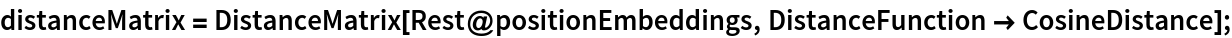 distanceMatrix = DistanceMatrix[Rest@positionEmbeddings, DistanceFunction -> CosineDistance];