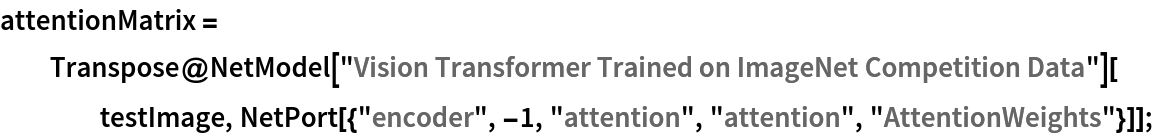 attentionMatrix = Transpose@
   NetModel[
     "Vision Transformer Trained on ImageNet Competition Data"][
    testImage, NetPort[{"encoder", -1, "attention", "attention", "AttentionWeights"}]];