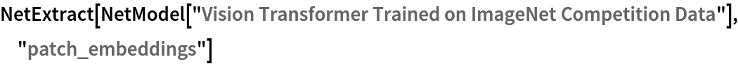NetExtract[
 NetModel[
  "Vision Transformer Trained on ImageNet Competition Data"], "patch_embeddings"]