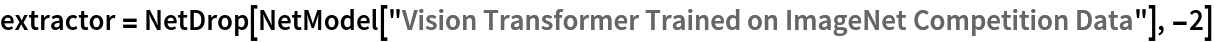 extractor = NetDrop[NetModel[
   "Vision Transformer Trained on ImageNet Competition Data"], -2]
