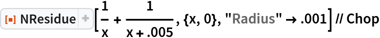 ResourceFunction["NResidue"][1/x + 1/(x + .005), {x, 0}, "Radius" -> .001] // Chop