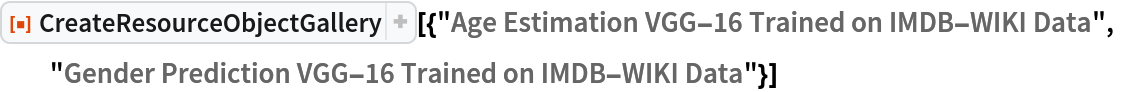 ResourceFunction[
 "CreateResourceObjectGallery"][{"Age Estimation VGG-16 Trained on IMDB-WIKI Data",
  "Gender Prediction VGG-16 Trained on IMDB-WIKI Data"}]