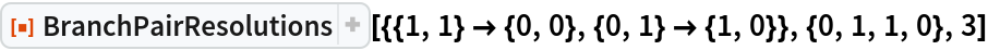 ResourceFunction[
 "BranchPairResolutions"][{{1, 1} -> {0, 0}, {0, 1} -> {1, 0}}, {0, 1,
   1, 0}, 3]