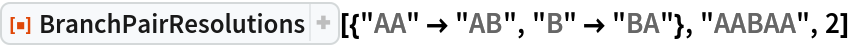 ResourceFunction[
 "BranchPairResolutions"][{"AA" -> "AB", "B" -> "BA"}, "AABAA", 2]