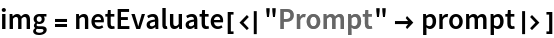 img = netEvaluate[<|"Prompt" -> prompt|>]