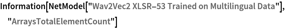 Information[
 NetModel[
  "Wav2Vec2 XLSR-53 Trained on Multilingual Data"], "ArraysTotalElementCount"]