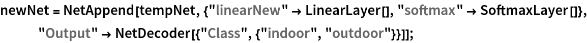newNet = NetAppend[
   tempNet, {"linearNew" -> LinearLayer[], "softmax" -> SoftmaxLayer[]}, "Output" -> NetDecoder[{"Class", {"indoor", "outdoor"}}]];