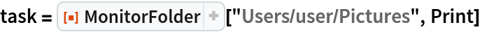 task = ResourceFunction["MonitorFolder"]["Users/user/Pictures", Print]