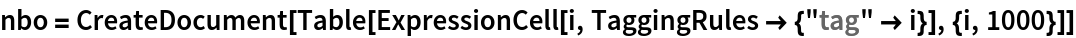 nbo = CreateDocument[
  Table[ExpressionCell[i, TaggingRules -> {"tag" -> i}], {i, 1000}]]