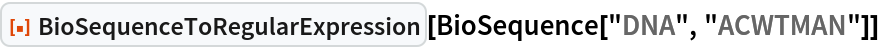 ResourceFunction["BioSequenceToRegularExpression"][
 BioSequence["DNA", "ACWTMAN"]]