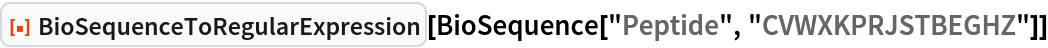 ResourceFunction["BioSequenceToRegularExpression"][
 BioSequence["Peptide", "CVWXKPRJSTBEGHZ"]]