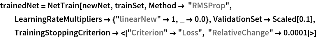 trainedNet = NetTrain[newNet, trainSet, Method -> "RMSProp", LearningRateMultipliers -> {"linearNew" -> 1, _ -> 0.0}, ValidationSet -> Scaled[0.1], TrainingStoppingCriterion -> <|"Criterion" -> "Loss", "RelativeChange" -> 0.0001|>]