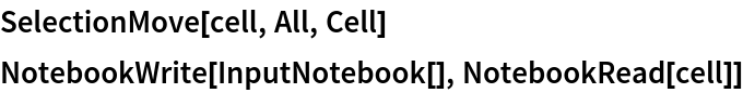 SelectionMove[cell, All, Cell]
NotebookWrite[InputNotebook[], NotebookRead[cell]]