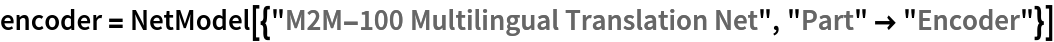 encoder = NetModel[{"M2M-100 Multilingual Translation Net", "Part" -> "Encoder"}]