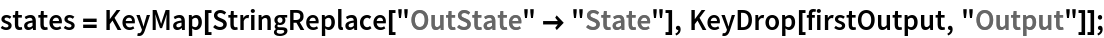 states = KeyMap[StringReplace["OutState" -> "State"], KeyDrop[firstOutput, "Output"]];