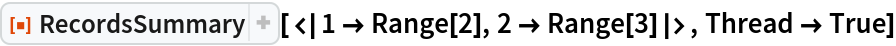 ResourceFunction["RecordsSummary"][<|1 -> Range[2], 2 -> Range[3]|>, Thread -> True]